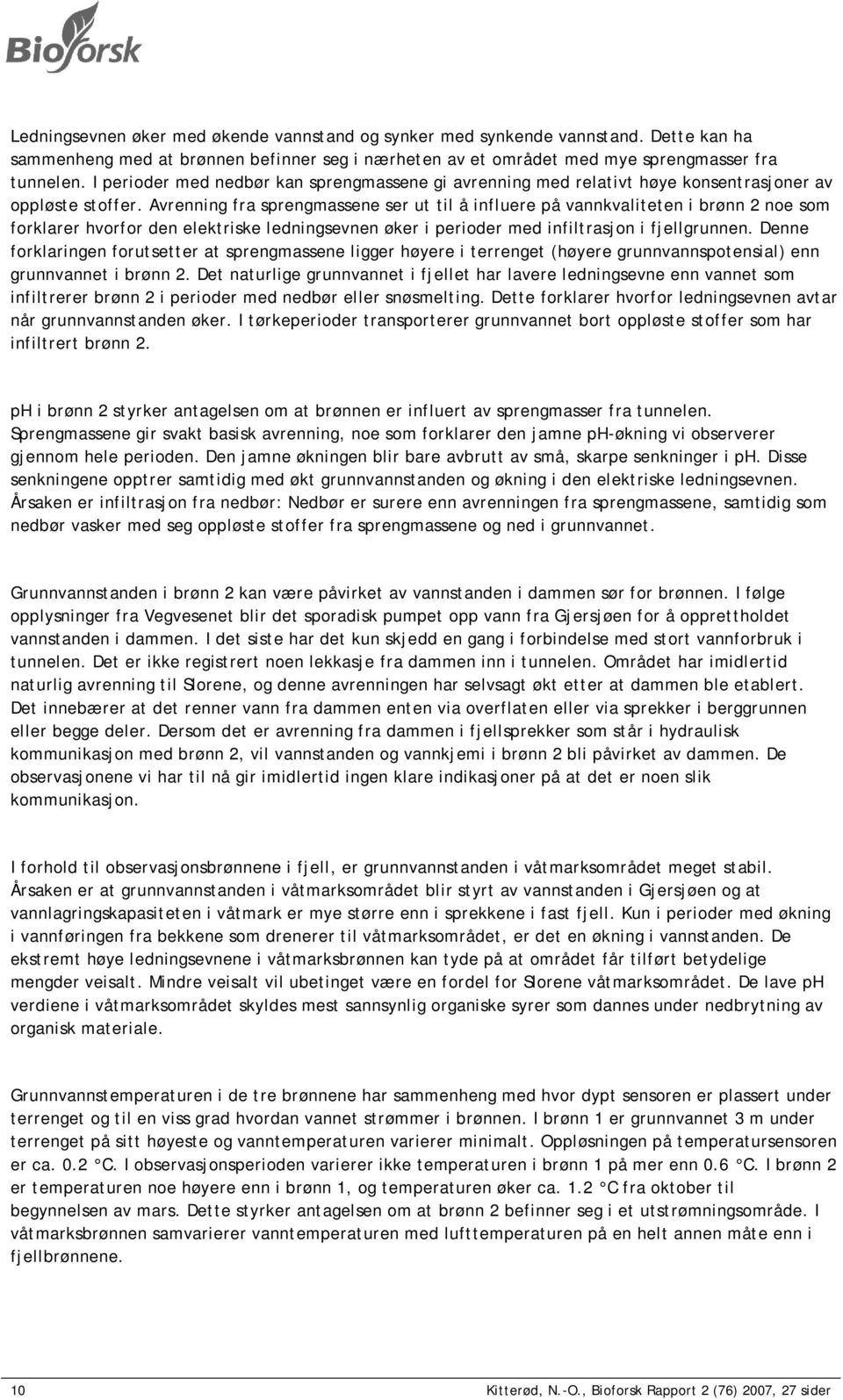 Avrenning fra sprengmassene ser ut til å influere på vannkvaliteten i brønn 2 noe som forklarer hvorfor den elektriske ledningsevnen øker i perioder med infiltrasjon i fjellgrunnen.