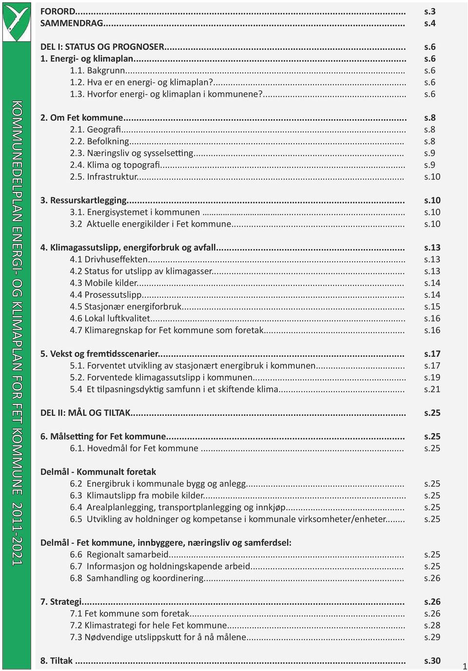 Infrastruktur... s.10 3. Ressurskartlegging... s.10 3.1. Energisystemet i kommunen... s.10 3.2 Aktuelle energikilder i Fet kommune... s.10 4. Klimagassutslipp, energiforbruk og avfall... s.13 4.