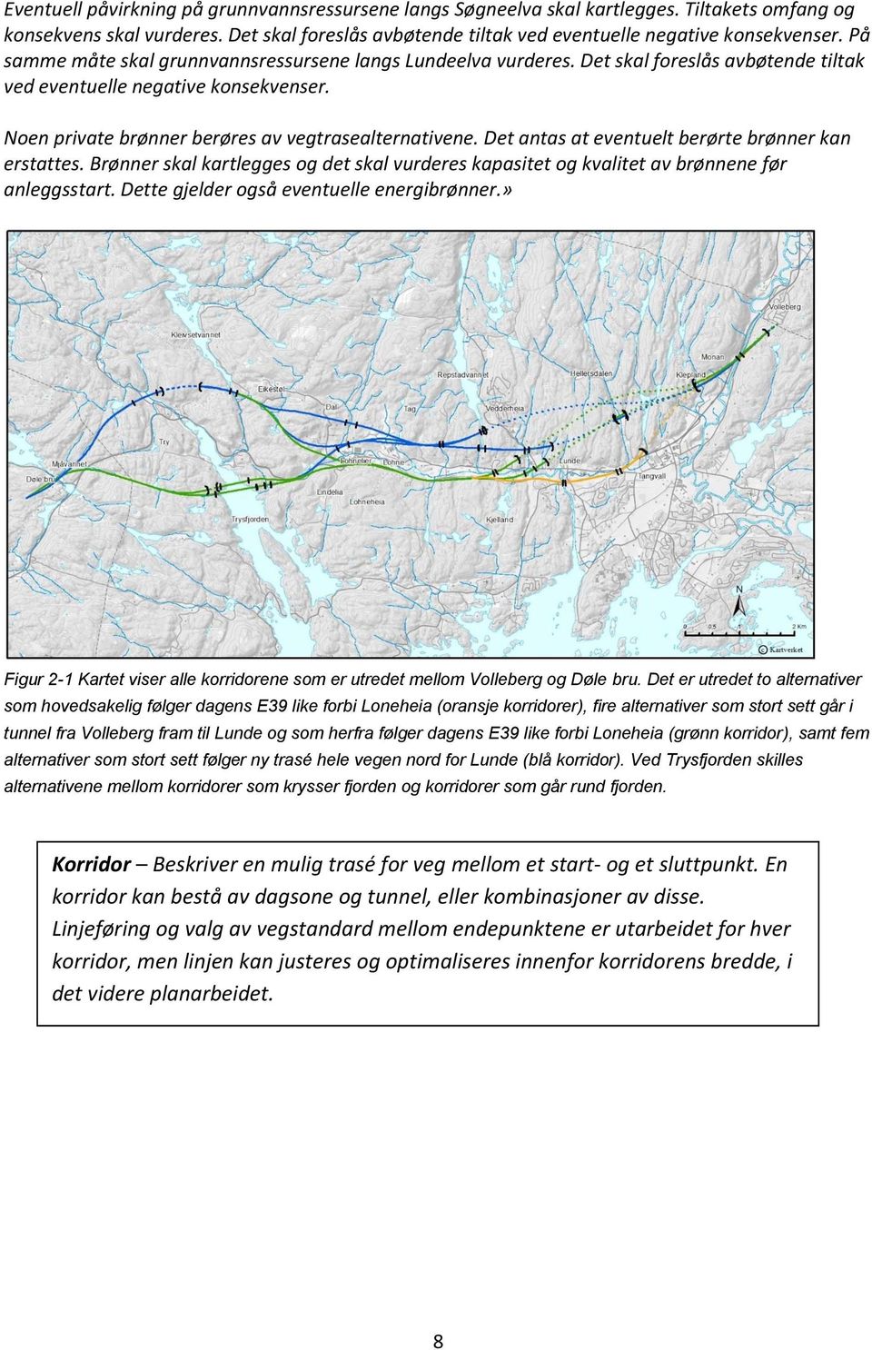 Det antas at eventuelt berørte brønner kan erstattes. Brønner skal kartlegges og det skal vurderes kapasitet og kvalitet av brønnene før anleggsstart. Dette gjelder også eventuelle energibrønner.