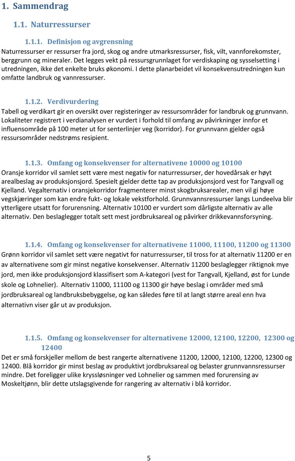 1.1.2. Verdivurdering Tabell og kart gir en oversikt over registeringer av ressursområder for landbruk og grunnvann.