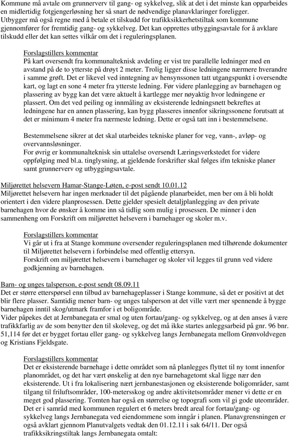 Det kan opprettes utbyggingsavtale for å avklare tilskudd eller det kan settes vilkår om det i reguleringsplanen.