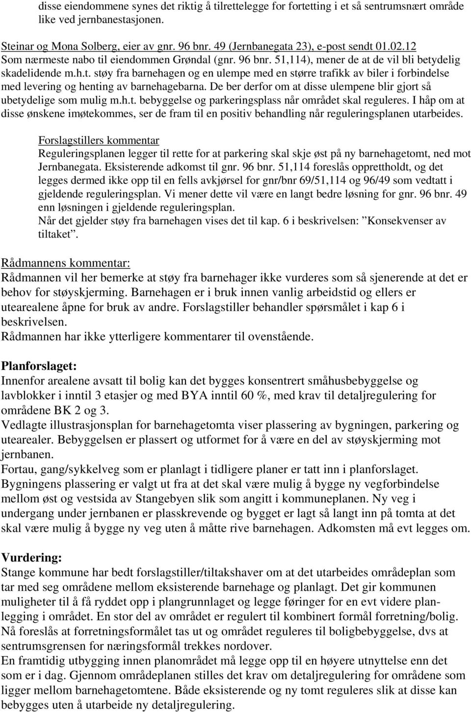 De ber derfor om at disse ulempene blir gjort så ubetydelige som mulig m.h.t. bebyggelse og parkeringsplass når området skal reguleres.