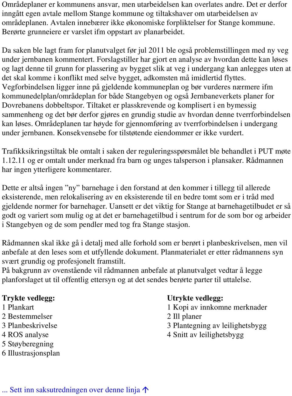 Da saken ble lagt fram for planutvalget før jul 2011 ble også problemstillingen med ny veg under jernbanen kommentert.