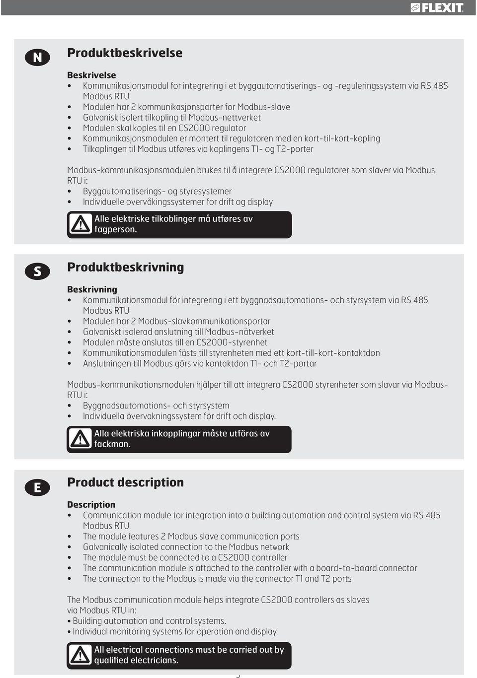 koplingens T1- og T2-porter Modbus-kommunikasjonsmodulen brukes til å integrere CS2000 regulatorer som slaver via Modbus RTU i: Byggautomatiserings- og styresystemer Individuelle overvåkingssystemer