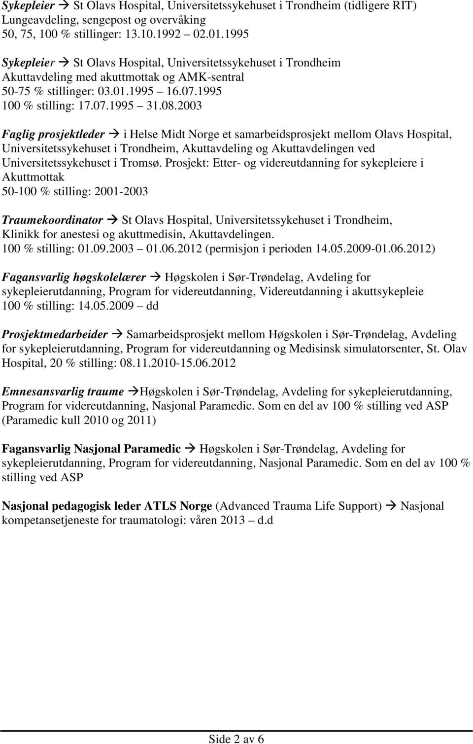 2003 Faglig prosjektleder i Helse Midt Norge et samarbeidsprosjekt mellom Olavs Hospital, Universitetssykehuset i Trondheim, Akuttavdeling og Akuttavdelingen ved Universitetssykehuset i Tromsø.