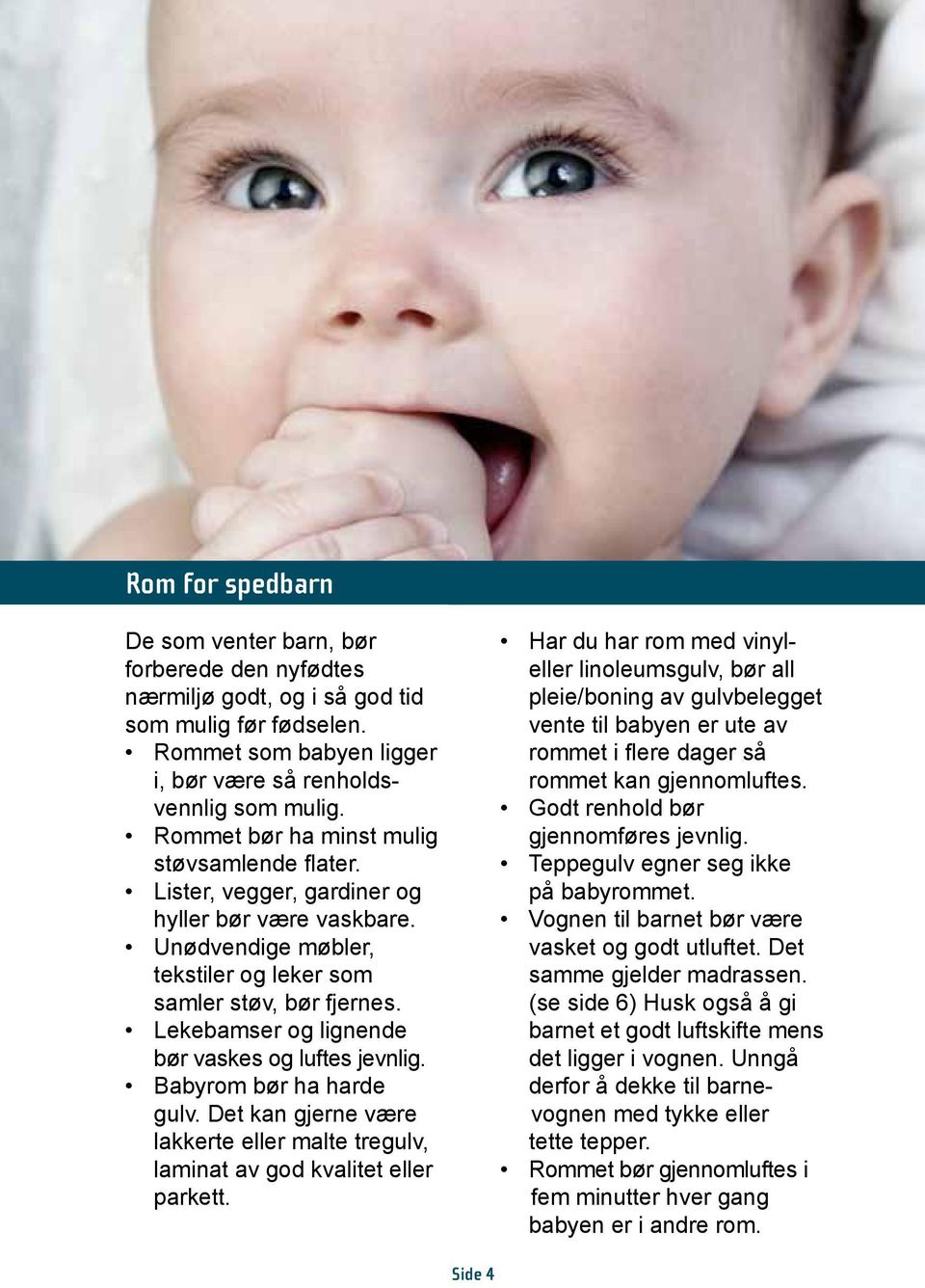 Lekebamser og lignende bør vaskes og luftes jevnlig. Babyrom bør ha harde gulv. Det kan gjerne være lakkerte eller malte tregulv, laminat av god kvalitet eller parkett.