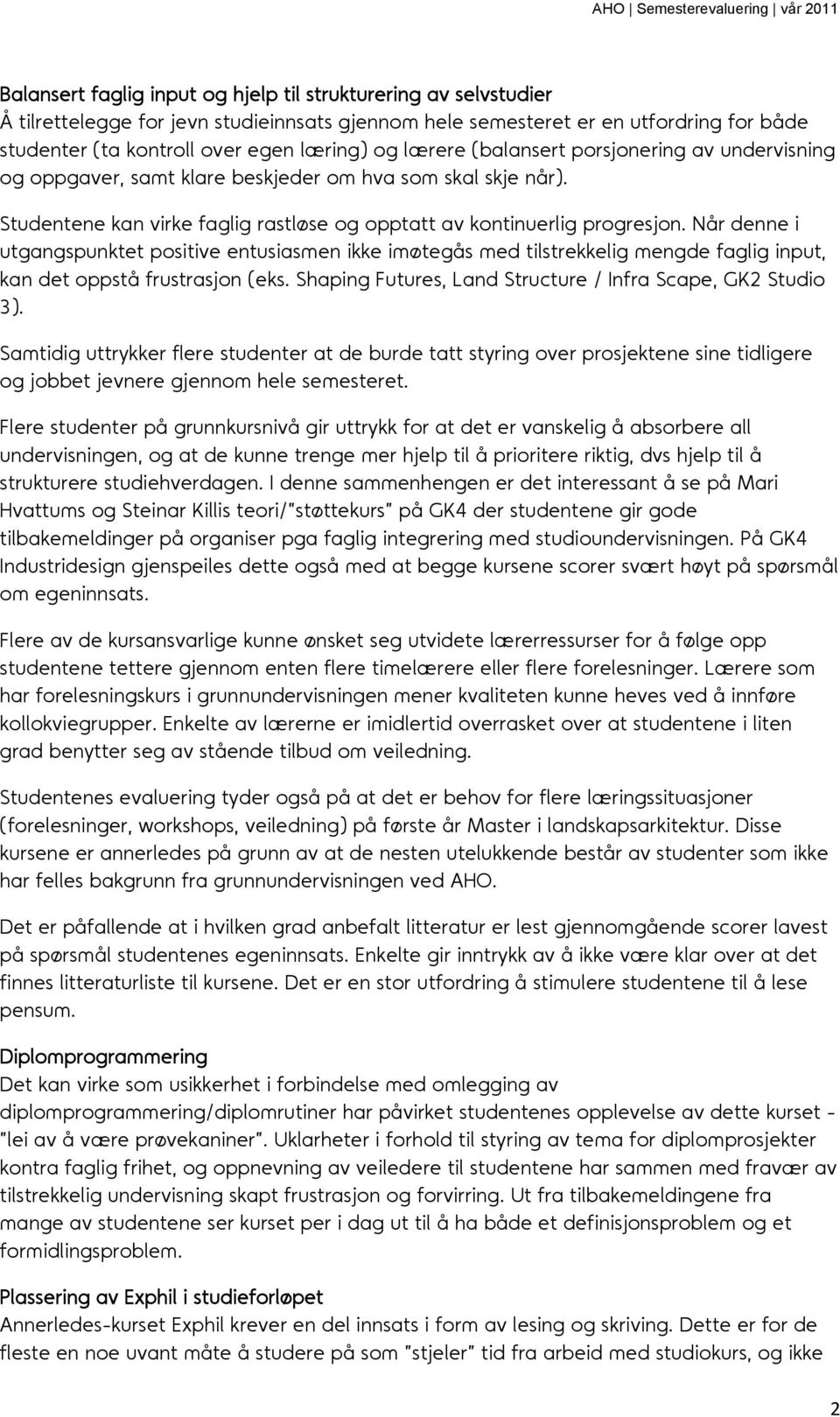 Når denne i utgangspunktet positive entusiasmen ikke imøtegås med tilstrekkelig mengde faglig input, kan det oppstå frustrasjon (eks. Shaping Futures, Land Structure / Infra Scape, GK2 Studio 3).