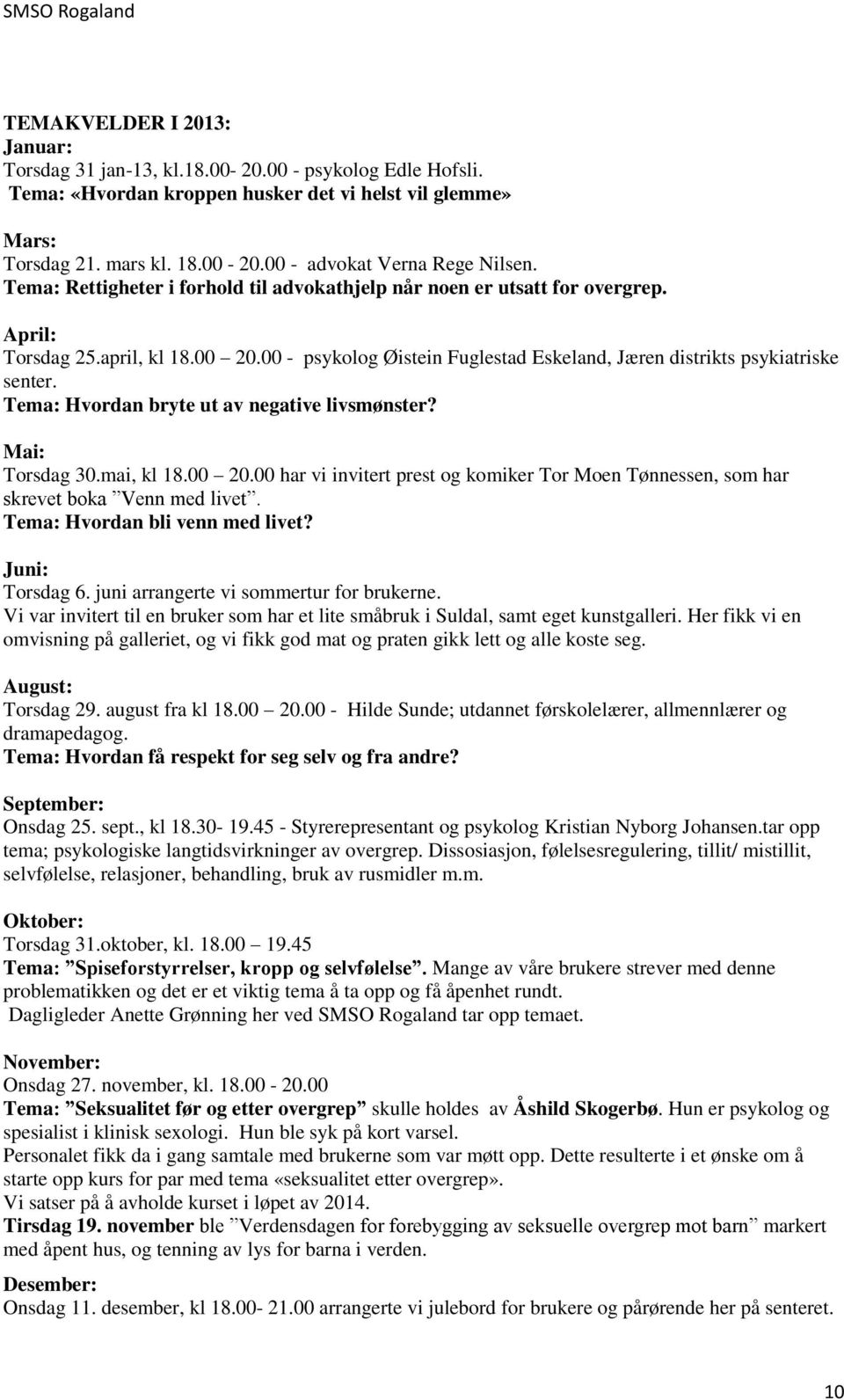 Tema: Hvordan bryte ut av negative livsmønster? Mai: Torsdag 30.mai, kl 18.00 20.00 har vi invitert prest og komiker Tor Moen Tønnessen, som har skrevet boka Venn med livet.