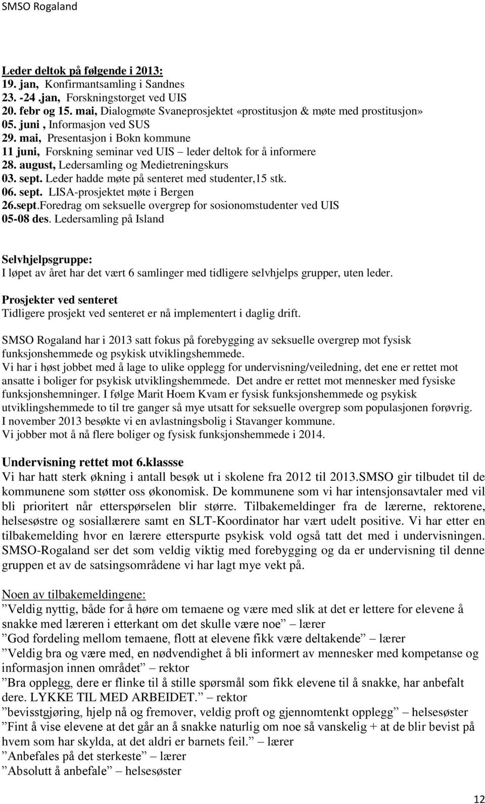 Leder hadde møte på senteret med studenter,15 stk. 06. sept. LISA-prosjektet møte i Bergen 26.sept.Foredrag om seksuelle overgrep for sosionomstudenter ved UIS 05-08 des.