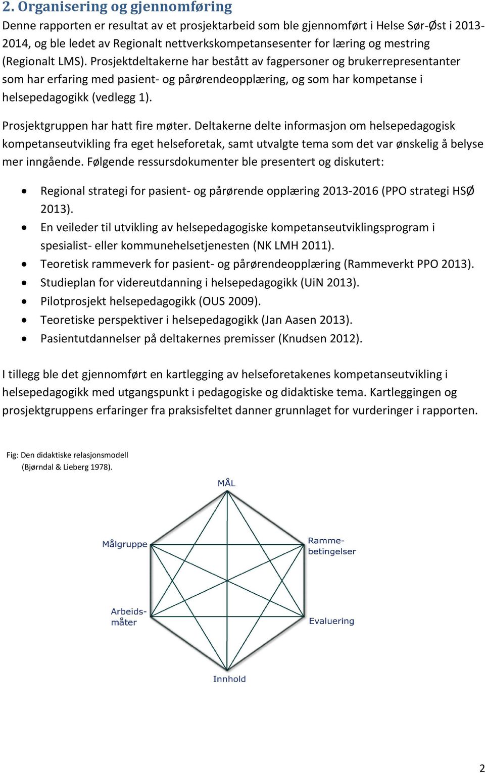 Prosjektdeltakerne har bestått av fagpersoner og brukerrepresentanter som har erfaring med pasient- og pårørendeopplæring, og som har kompetanse i helsepedagogikk (vedlegg 1).