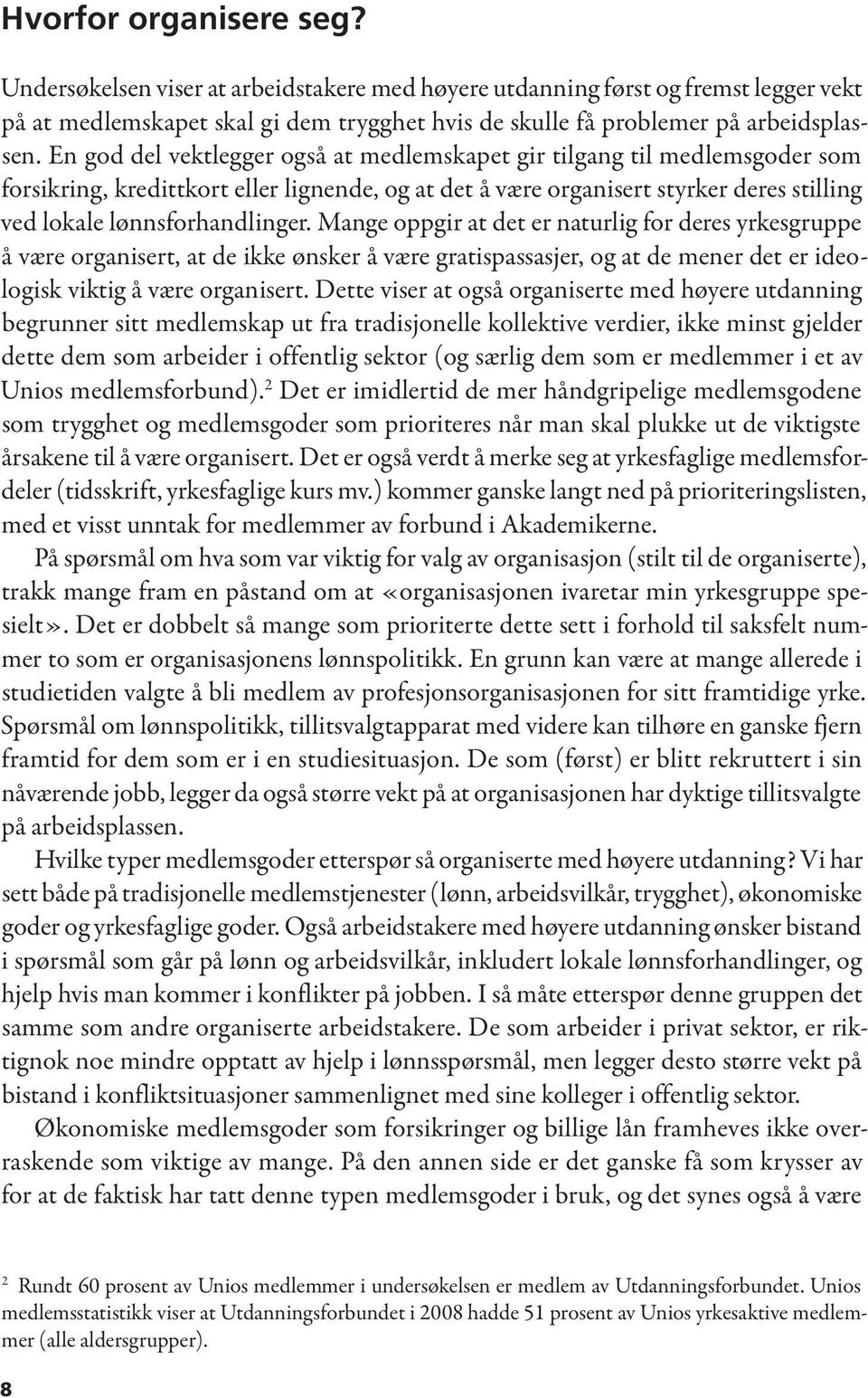 Mange oppgir at det er naturlig for deres yrkesgruppe å være organisert, at de ikke ønsker å være gratispassasjer, og at de mener det er ideologisk viktig å være organisert.