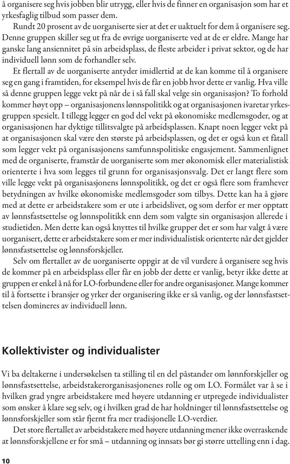 Mange har ganske lang ansiennitet på sin arbeidsplass, de fleste arbeider i privat sektor, og de har individuell lønn som de forhandler selv.