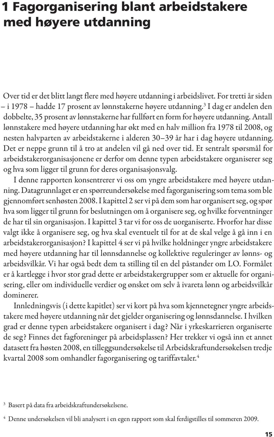 Antall lønnstakere med høyere utdanning har økt med en halv million fra 1978 til 2008, og nesten halvparten av arbeidstakerne i alderen 30 39 år har i dag høyere utdanning.