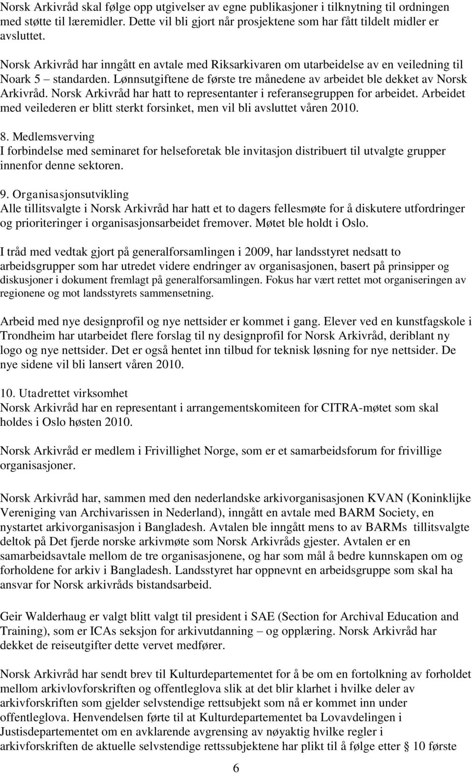 Norsk Arkivråd har hatt to representanter i referansegruppen for arbeidet. Arbeidet med veilederen er blitt sterkt forsinket, men vil bli avsluttet våren 2010. 8.