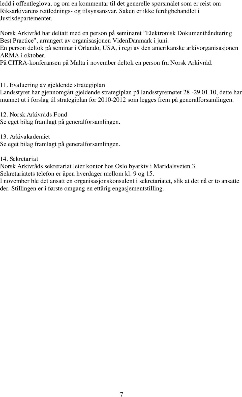 En person deltok på seminar i Orlando, USA, i regi av den amerikanske arkivorganisasjonen ARMA i oktober. På CITRA-konferansen på Malta i november deltok en person fra Norsk Arkivråd. 11.