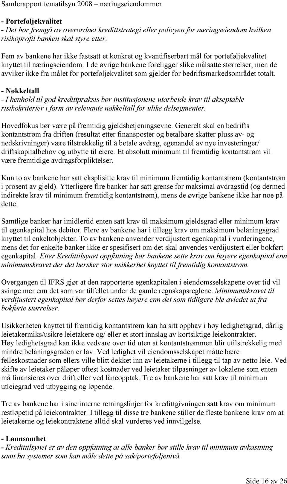 I de øvrige bankene foreligger slike målsatte størrelser, men de avviker ikke fra målet for porteføljekvalitet som gjelder for bedriftsmarkedsområdet totalt.