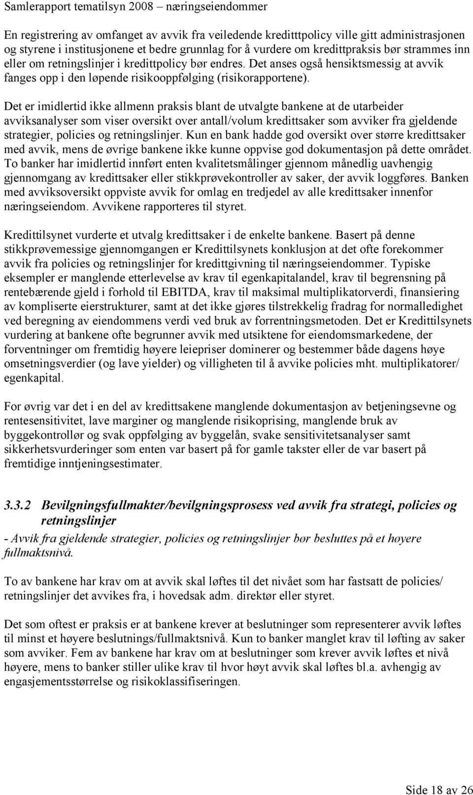 Det er imidlertid ikke allmenn praksis blant de utvalgte bankene at de utarbeider avviksanalyser som viser oversikt over antall/volum kredittsaker som avviker fra gjeldende strategier, policies og