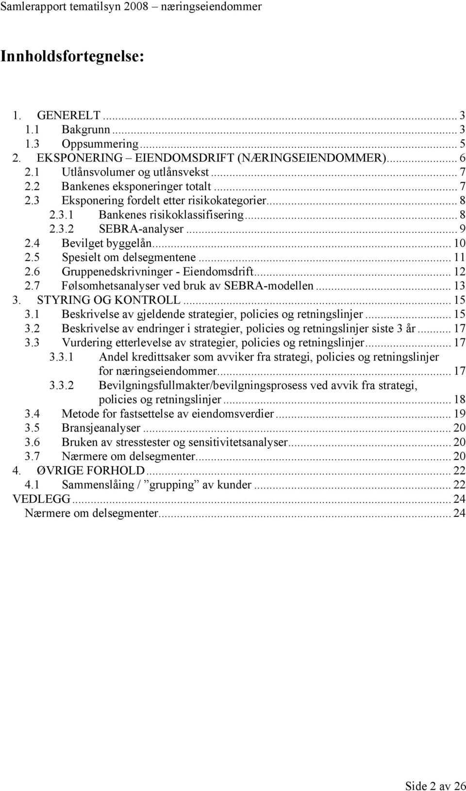 5 Spesielt om delsegmentene... 11 2.6 Gruppenedskrivninger - Eiendomsdrift... 12 2.7 Følsomhetsanalyser ved bruk av SEBRA-modellen... 13 3. STYRING OG KONTROLL... 15 3.