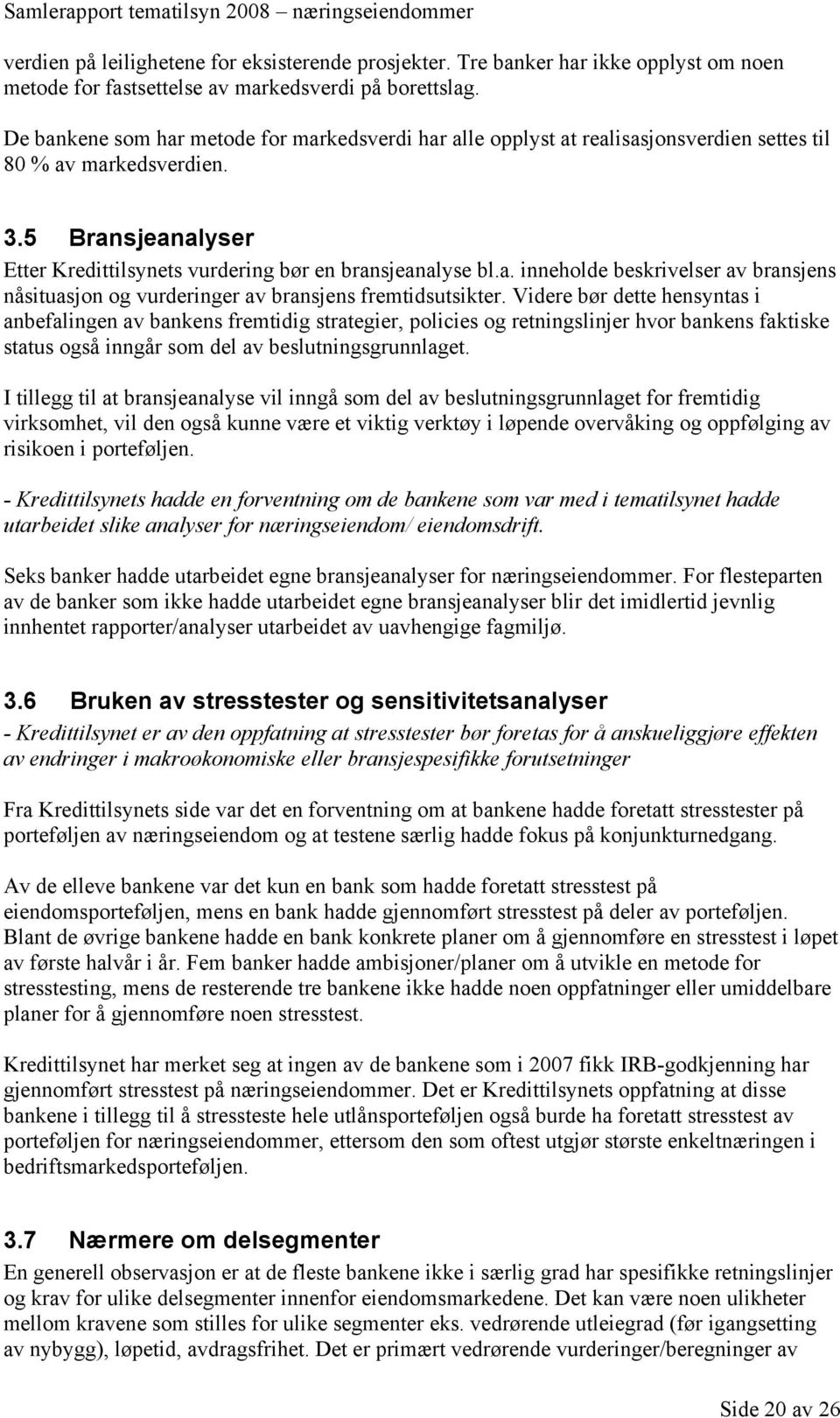 Videre bør dette hensyntas i anbefalingen av bankens fremtidig strategier, policies og retningslinjer hvor bankens faktiske status også inngår som del av beslutningsgrunnlaget.