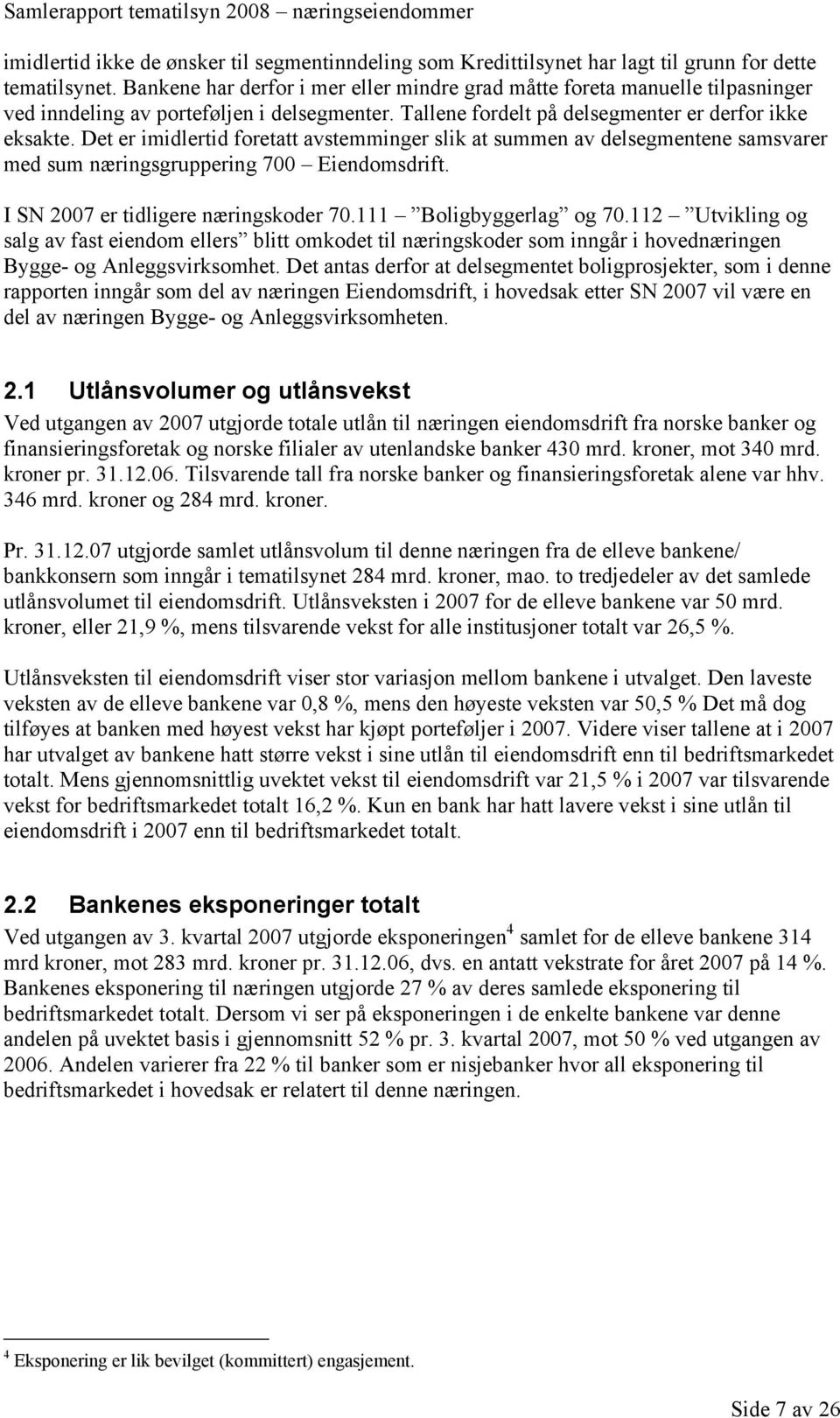 Det er imidlertid foretatt avstemminger slik at summen av delsegmentene samsvarer med sum næringsgruppering 700 Eiendomsdrift. I SN 2007 er tidligere næringskoder 70.111 Boligbyggerlag og 70.