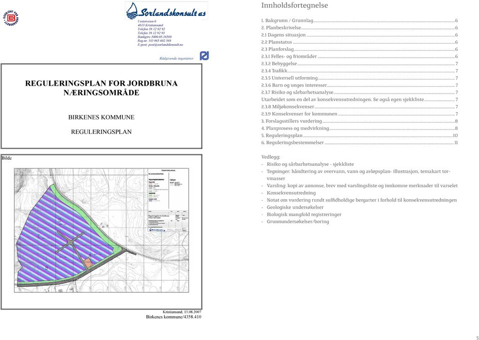 Planforslag...6 2.3.1 Felles- og friområder...6 2.3.2 Bebyggelse... 7 2.3.4 Trafikk... 7 2.3.5 Universell utforming... 7 2.3.6 Barn og unges interesser... 7 2.3.7 Risiko og sårbarhetsanalyse.