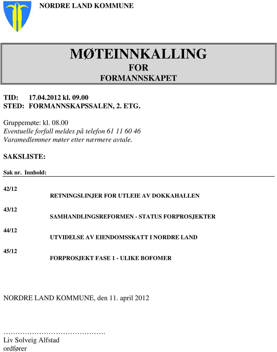 Innhold: 42/12 43/12 44/12 45/12 RETNINGSLINJER FOR UTLEIE AV DOKKAHALLEN SAMHANDLINGSREFORMEN - STATUS FORPROSJEKTER