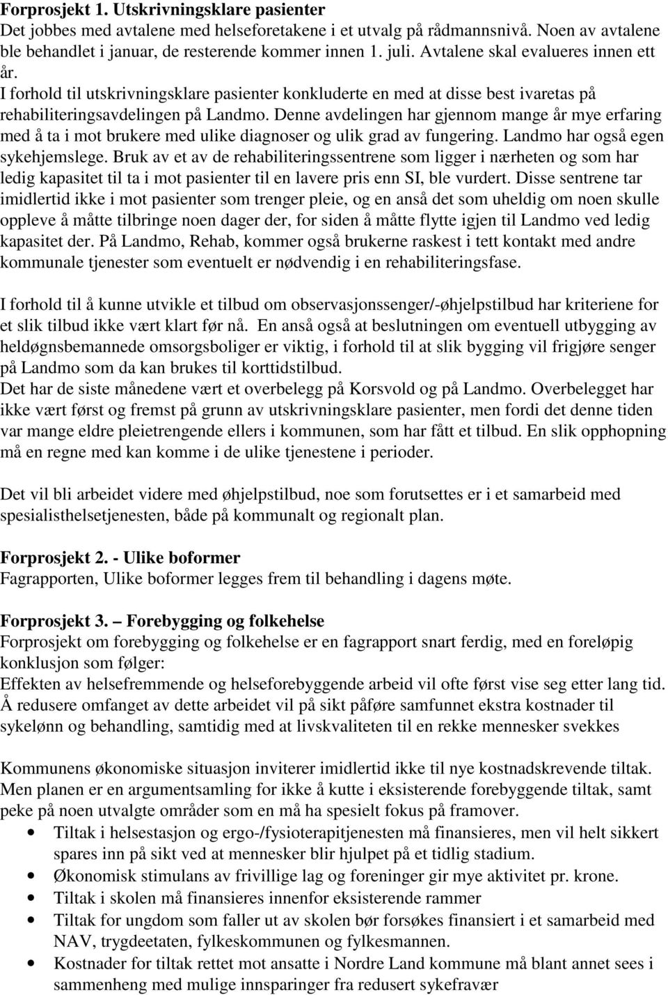 Denne avdelingen har gjennom mange år mye erfaring med å ta i mot brukere med ulike diagnoser og ulik grad av fungering. Landmo har også egen sykehjemslege.