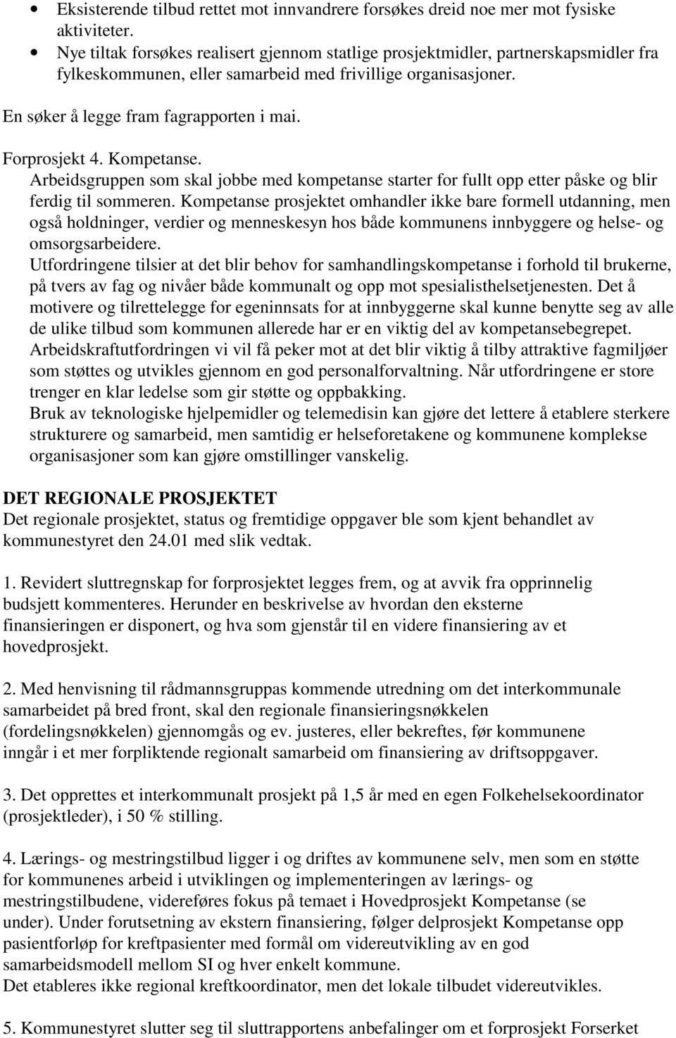 Forprosjekt 4. Kompetanse. Arbeidsgruppen som skal jobbe med kompetanse starter for fullt opp etter påske og blir ferdig til sommeren.