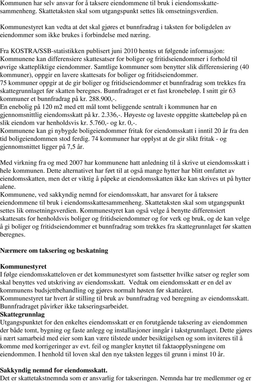 Fra KOSTRA/SSB-statistikken publisert juni 2010 hentes ut følgende informasjon: Kommunene kan differensiere skattesatser for boliger og fritidseiendommer i forhold til øvrige skattepliktige