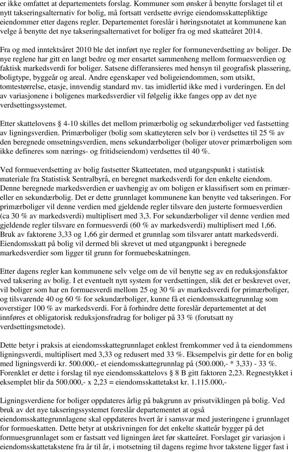 Departementet foreslår i høringsnotatet at kommunene kan velge å benytte det nye takseringsalternativet for boliger fra og med skatteåret 2014.