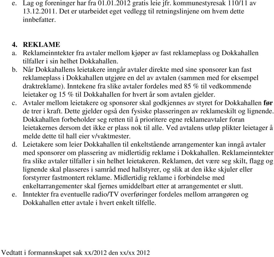 Når Dokkahallens leietakere inngår avtaler direkte med sine sponsorer kan fast reklameplass i Dokkahallen utgjøre en del av avtalen (sammen med for eksempel draktreklame).