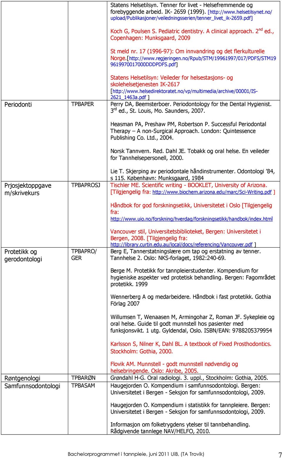 no/Rpub/STM/19961997/017/PDFS/STM19 9619970017000DDDPDFS.pdf] Statens Helsetilsyn: Veileder for helsestasjons- og skolehelsetjenesten IK-2617 [http://www.helsedirektoratet.