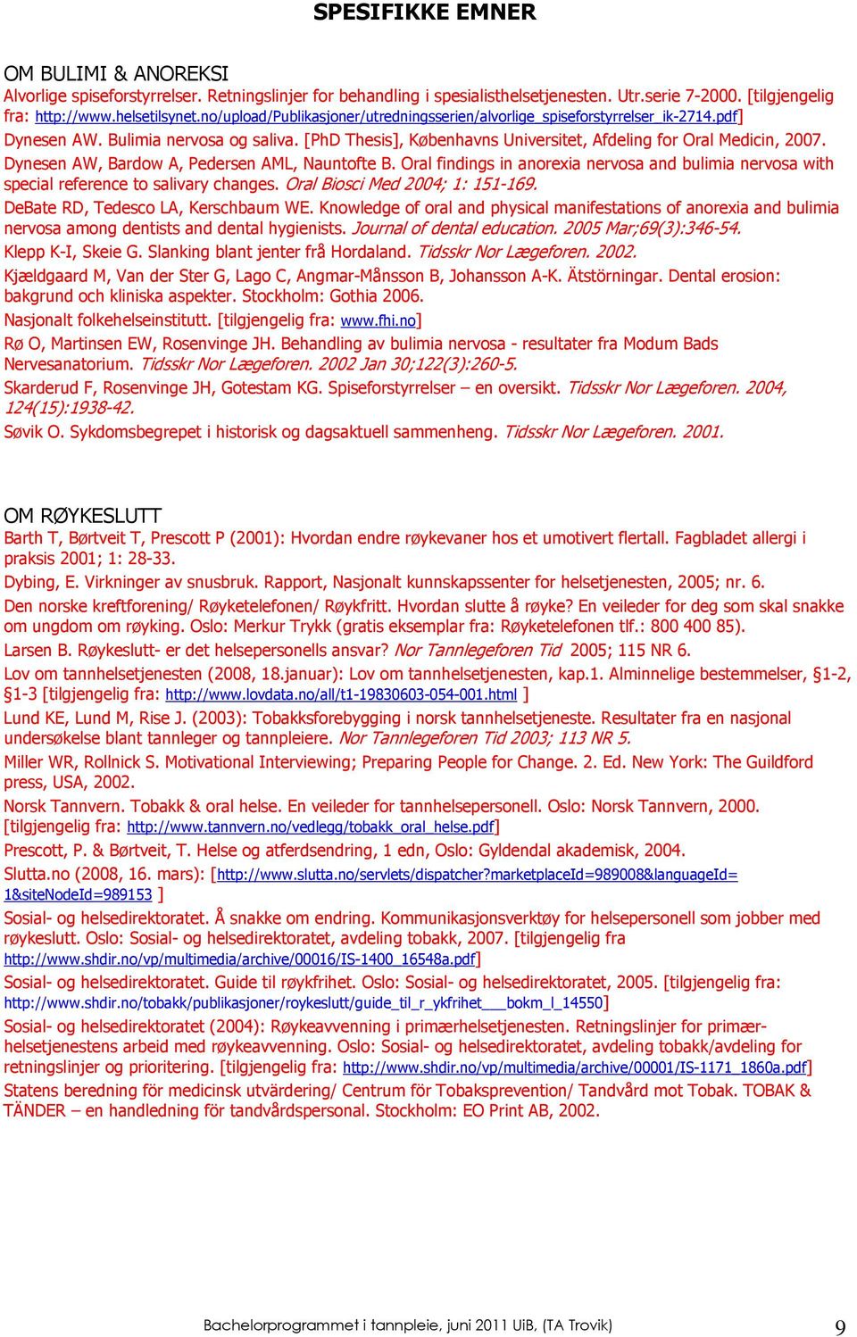 Dynesen AW, Bardow A, Pedersen AML, Nauntofte B. Oral findings in anorexia nervosa and bulimia nervosa with special reference to salivary changes. Oral Biosci Med 2004; 1: 151-169.