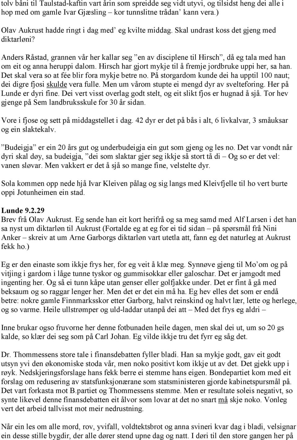 Anders Råstad, grannen vår her kallar seg en av disciplene til Hirsch, då eg tala med han om eit og anna heruppi dalom. Hirsch har gjort mykje til å fremje jordbruke uppi her, sa han.