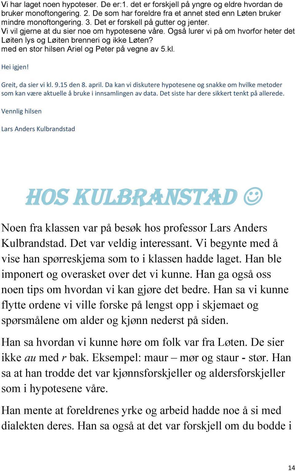 med en stor hilsen Ariel og Peter på vegne av 5.kl. Hei igjen! Greit, da sier vi kl. 9.15 den 8. april.