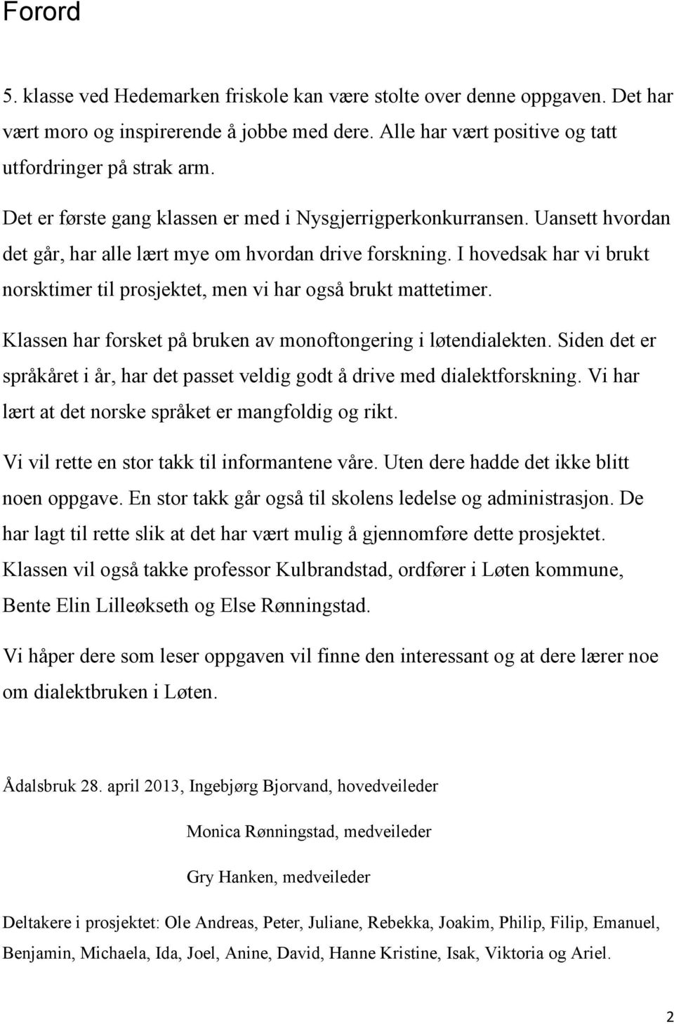 I hovedsak har vi brukt norsktimer til prosjektet, men vi har også brukt mattetimer. Klassen har forsket på bruken av monoftongering i løtendialekten.