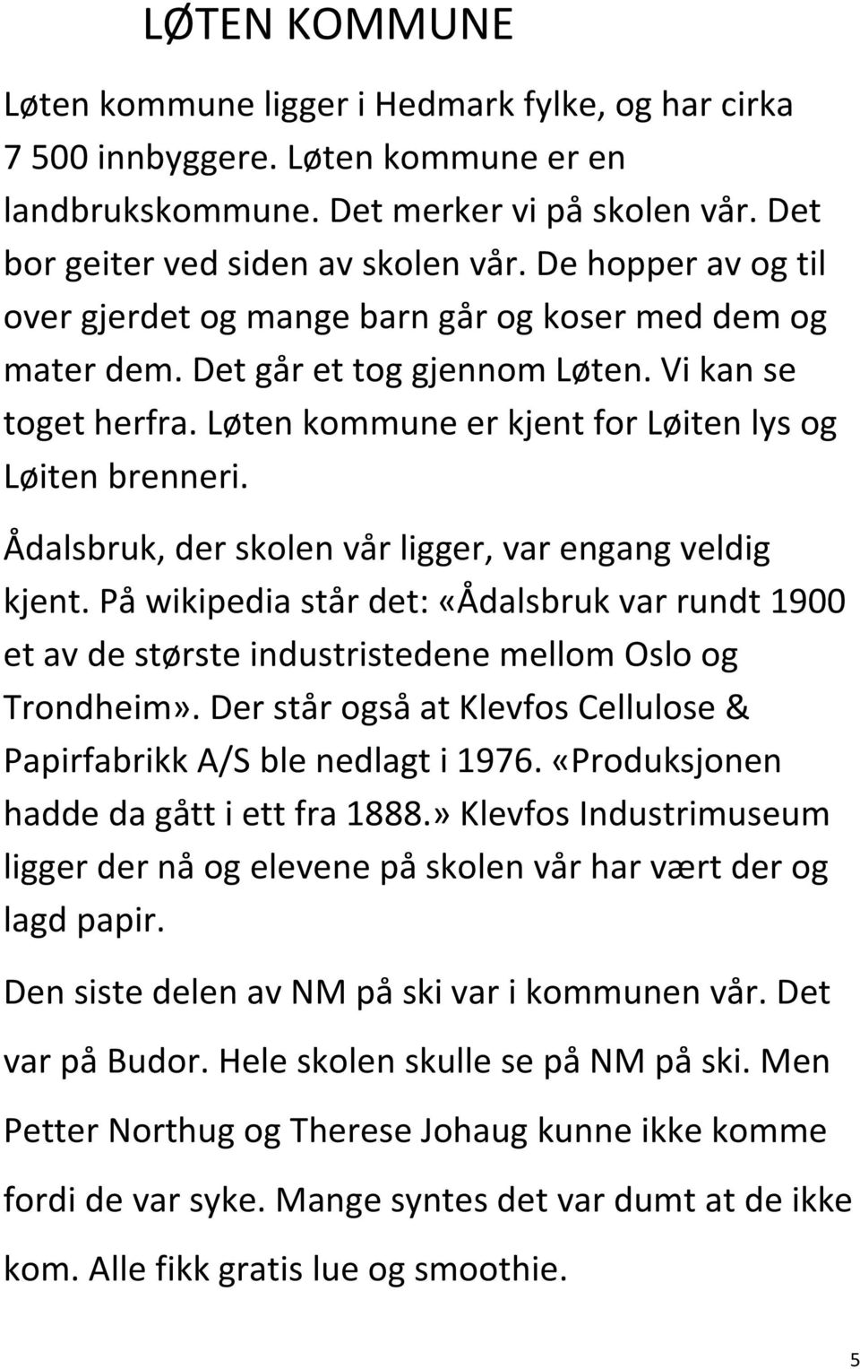 Ådalsbruk, der skolen vår ligger, var engang veldig kjent. På wikipedia står det: «Ådalsbruk var rundt 1900 et av de største industristedene mellom Oslo og Trondheim».