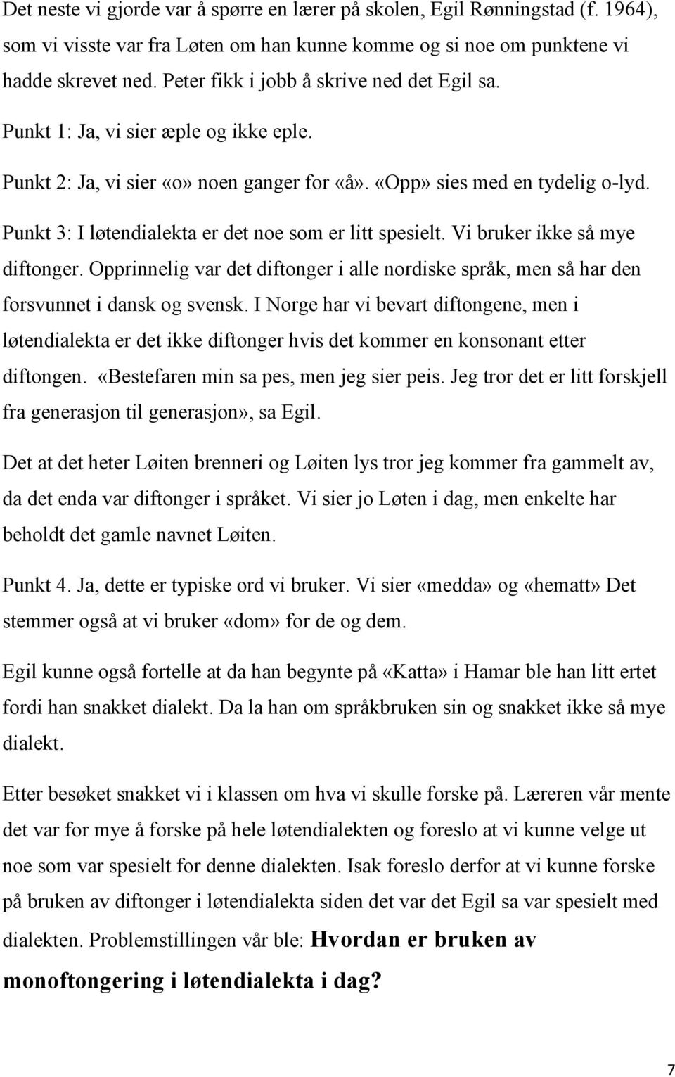 Punkt 3: I løtendialekta er det noe som er litt spesielt. Vi bruker ikke så mye diftonger. Opprinnelig var det diftonger i alle nordiske språk, men så har den forsvunnet i dansk og svensk.