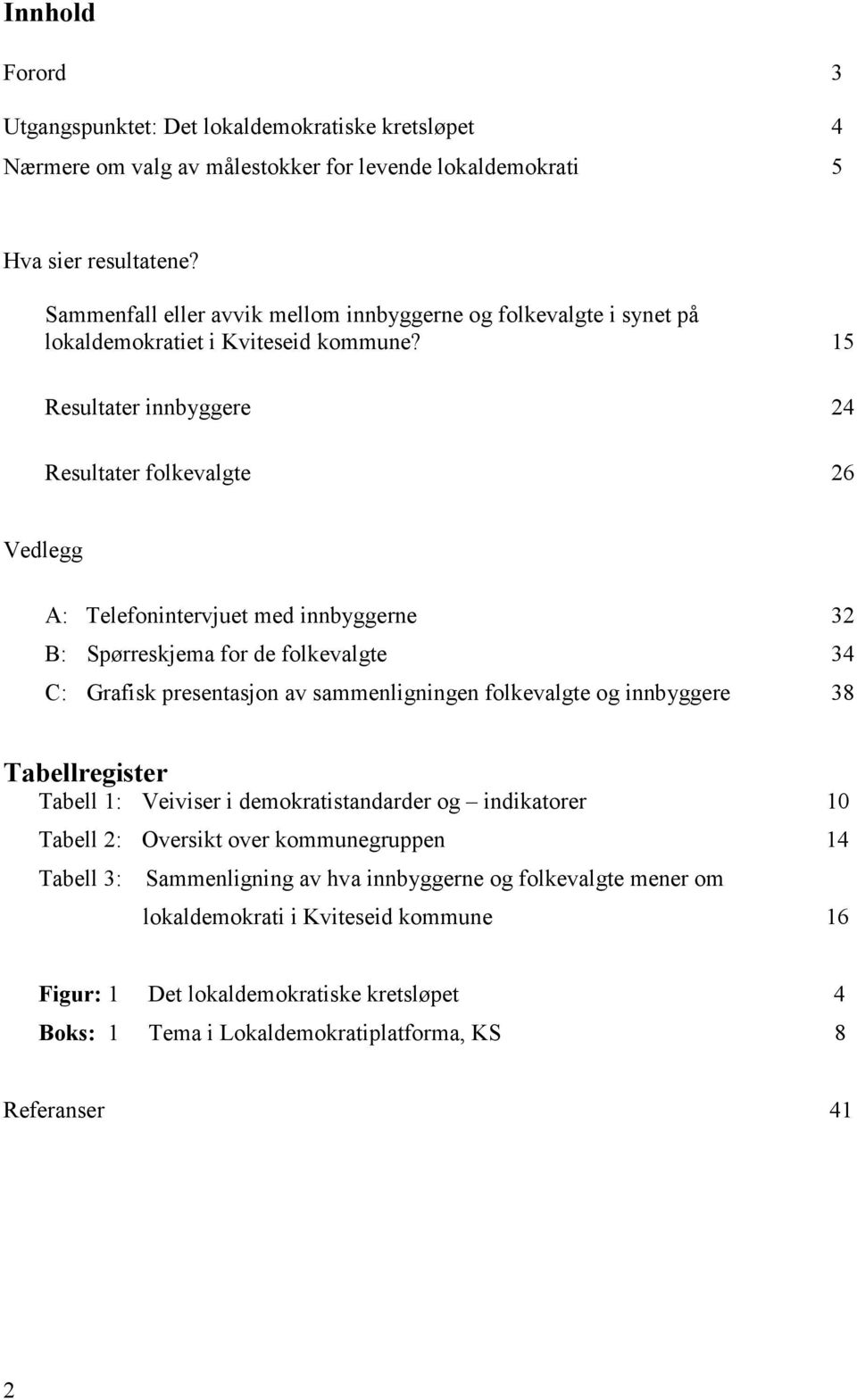 15 Resultater innbyggere 24 Resultater folkevalgte 26 Vedlegg A: Telefonintervjuet med innbyggerne 32 B: Spørreskjema for de folkevalgte 34 C: Grafisk presentasjon av sammenligningen folkevalgte og