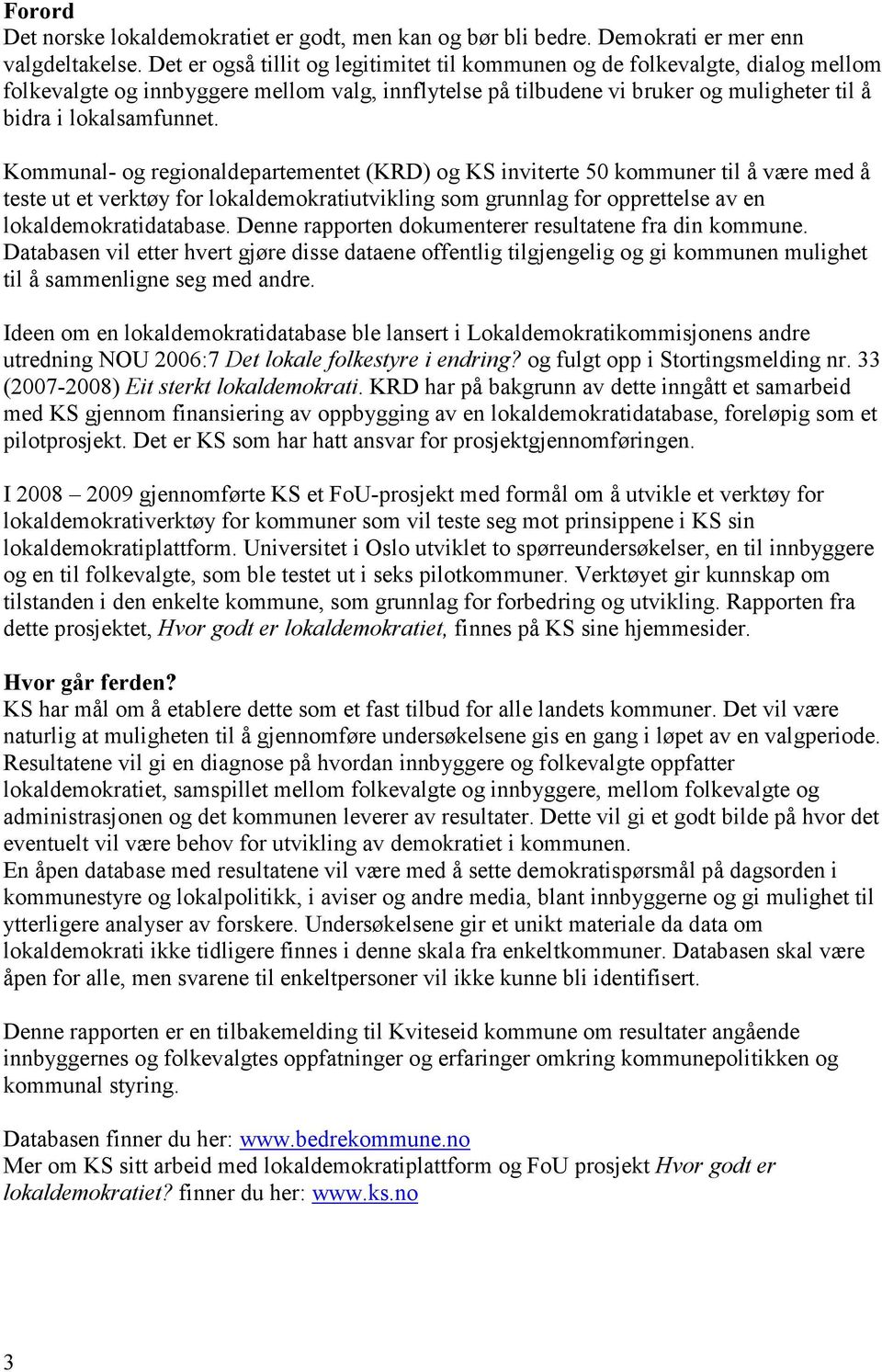 Kommunal- og regionaldepartementet (KRD) og KS inviterte 50 kommuner til å være med å teste ut et verktøy for lokaldemokratiutvikling som grunnlag for opprettelse av en lokaldemokratidatabase.