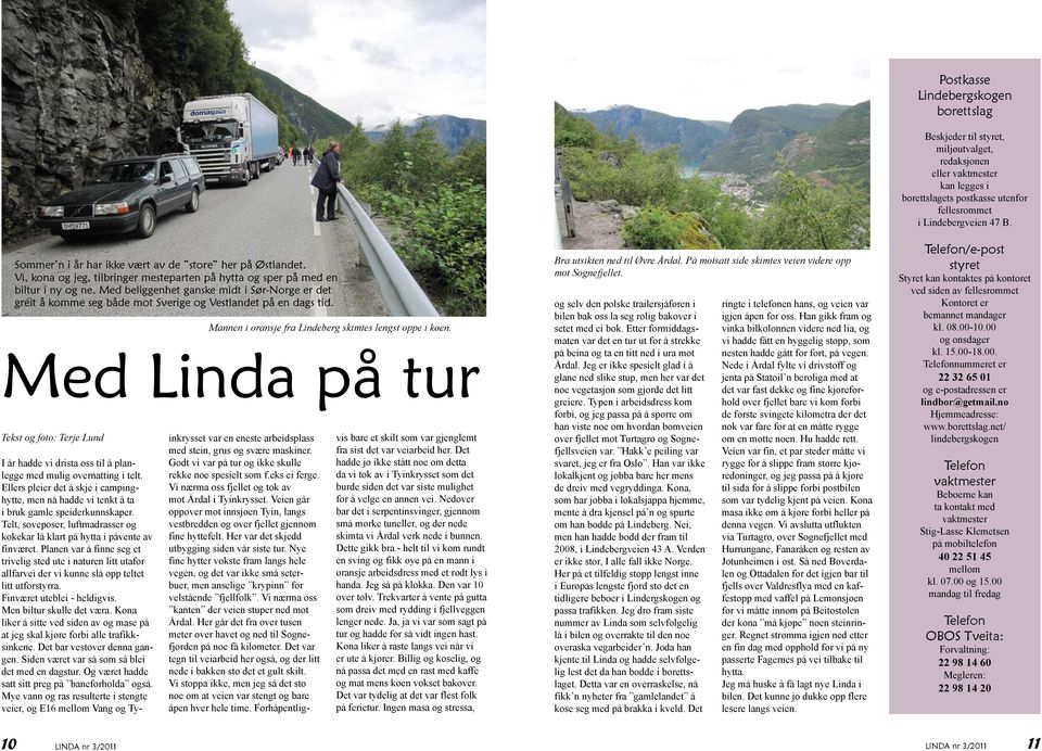 Med Linda på tur Tekst og foto: Terje Lund I år hadde vi drista oss til å planlegge med mulig overnatting i telt.