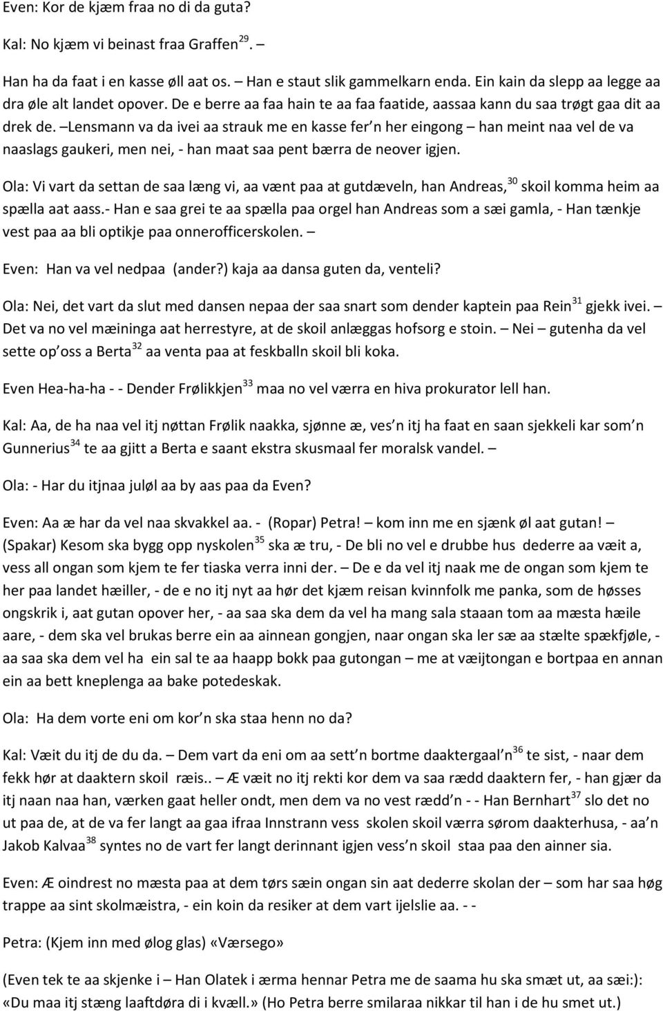 Lensmann va da ivei aa strauk me en kasse fer n her eingong han meint naa vel de va naaslags gaukeri, men nei, - han maat saa pent bærra de neover igjen.