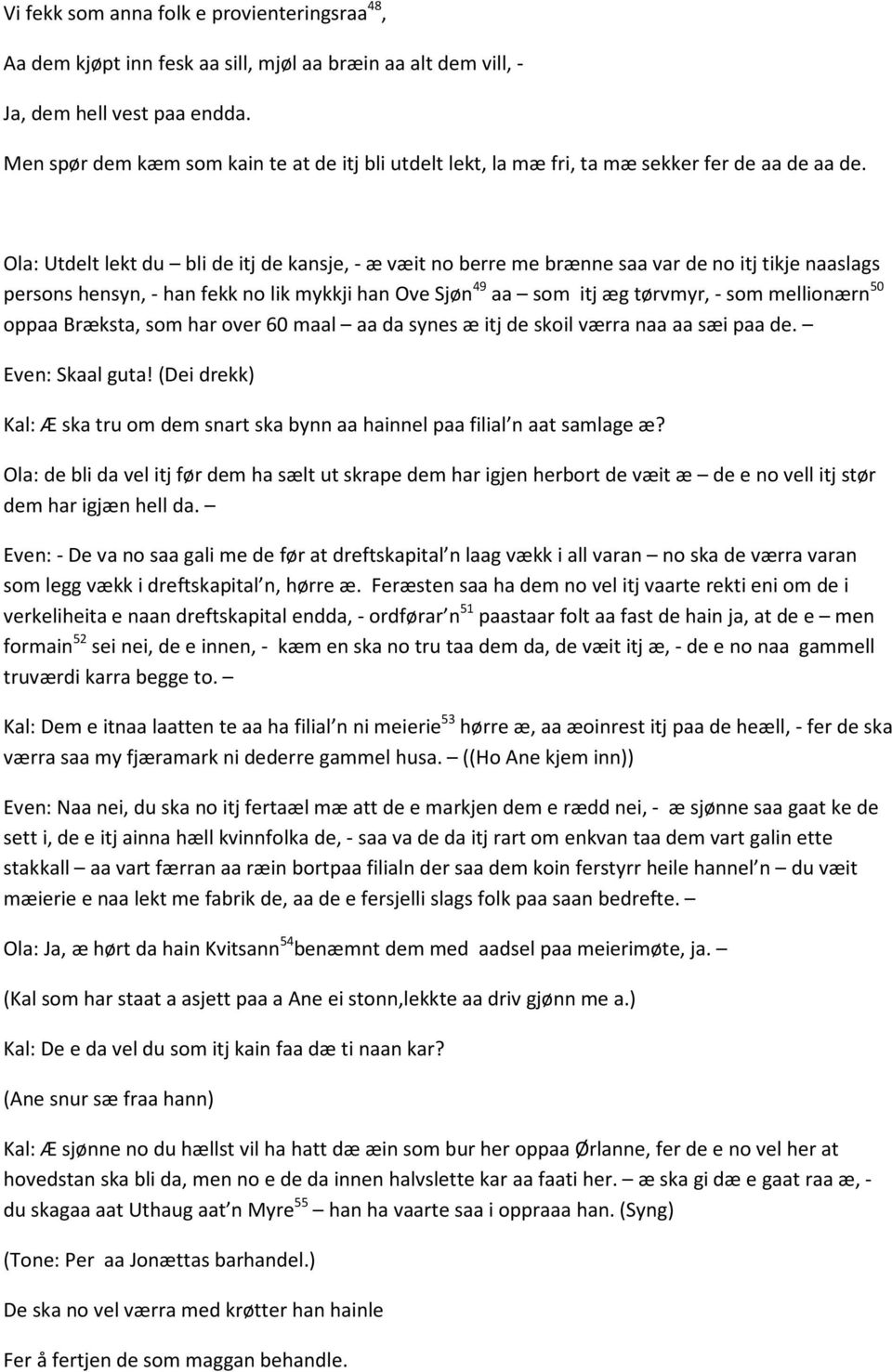 Ola: Utdelt lekt du bli de itj de kansje, - æ væit no berre me brænne saa var de no itj tikje naaslags persons hensyn, - han fekk no lik mykkji han Ove Sjøn 49 aa som itj æg tørvmyr, - som mellionærn