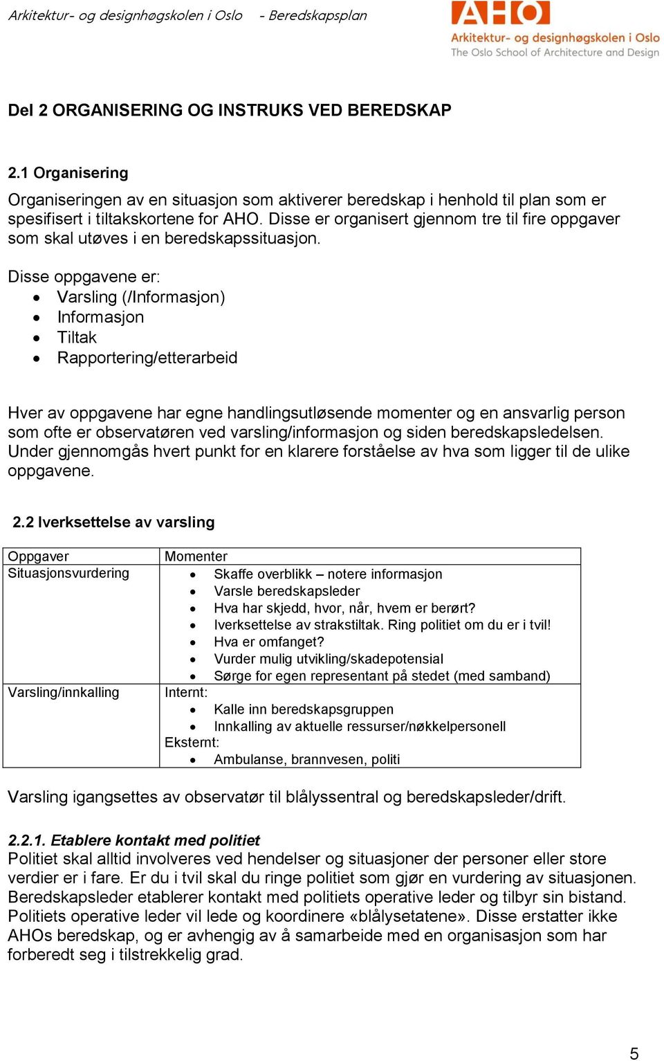 Disse oppgavene er: Varsling (/Informasjon) Informasjon Tiltak Rapportering/etterarbeid Hver av oppgavene har egne handlingsutløsende momenter og en ansvarlig person som ofte er observatøren ved