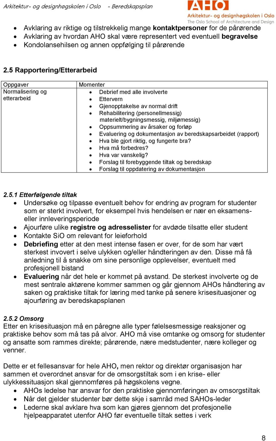 5 Rapportering/Etterarbeid Oppgaver Normalisering og etterarbeid Momenter Debrief med alle involverte Ettervern Gjenopptakelse av normal drift Rehabilitering (personellmessig)