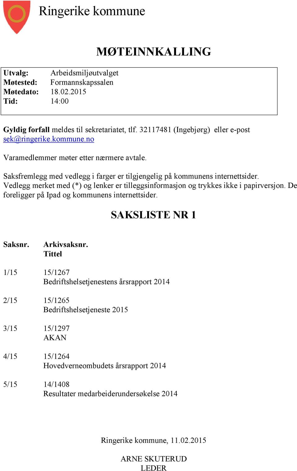 Vedlegg merket med (*) og lenker er tilleggsinformasjon og trykkes ikke i papirversjon. De foreligger på Ipad og kommunens internettsider. SAKSLISTE NR 1 Saksnr. Arkivsaksnr.