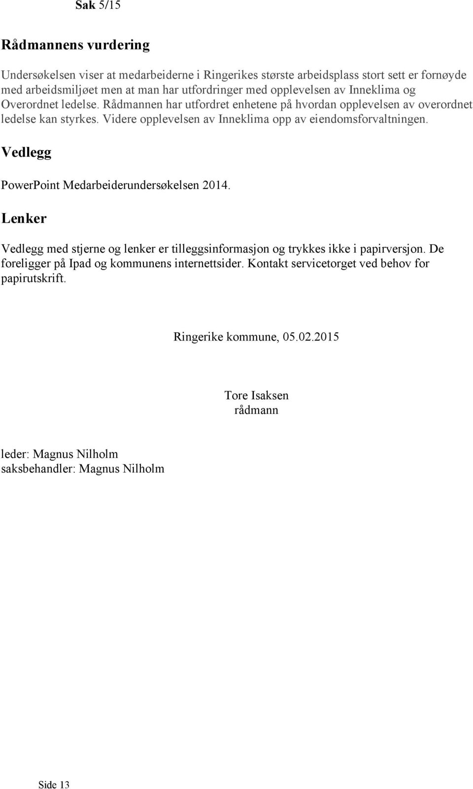 Videre opplevelsen av Inneklima opp av eiendomsforvaltningen. Vedlegg PowerPoint Medarbeiderundersøkelsen 2014.