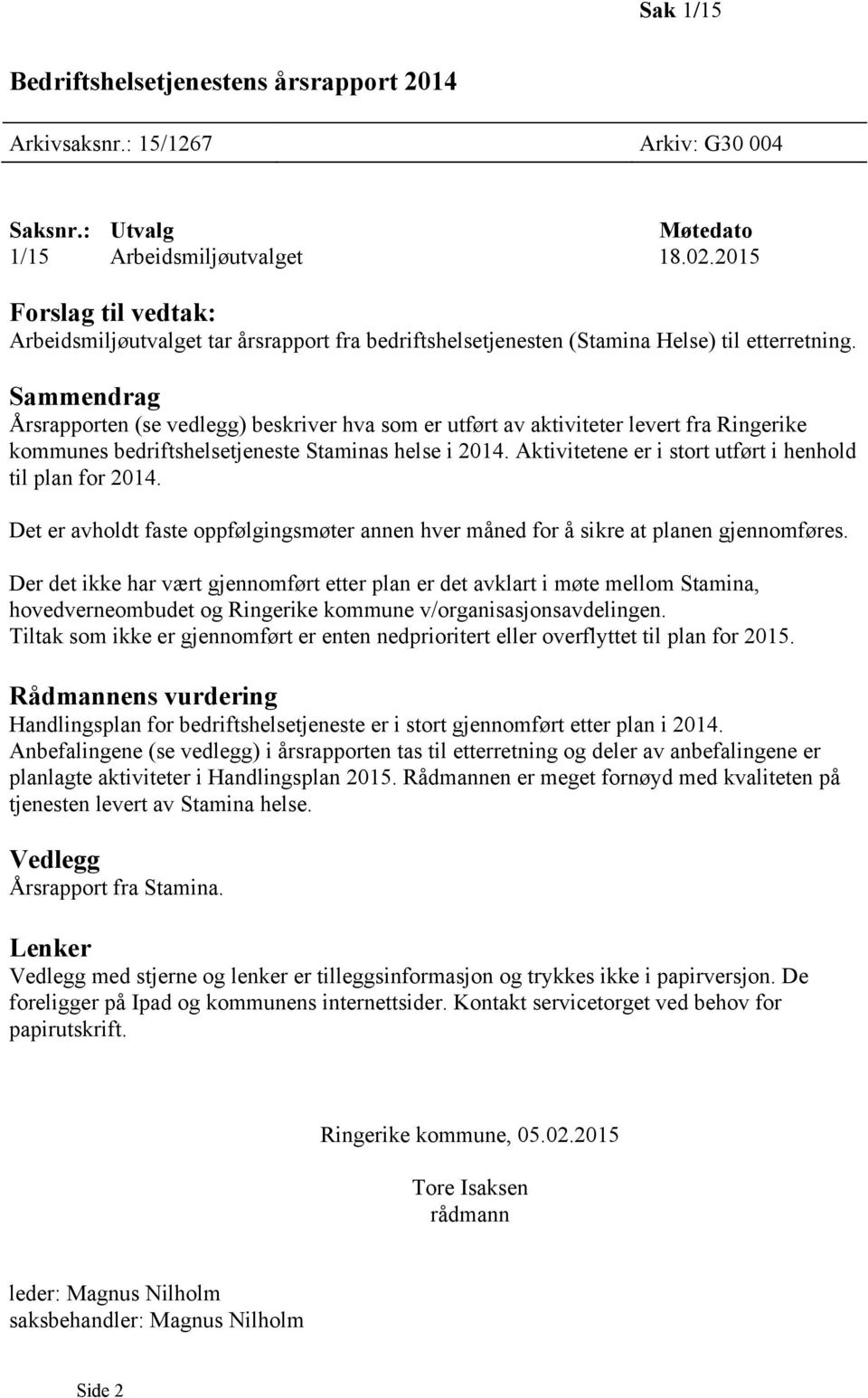 Sammendrag Årsrapporten (se vedlegg) beskriver hva som er utført av aktiviteter levert fra Ringerike kommunes bedriftshelsetjeneste Staminas helse i 2014.