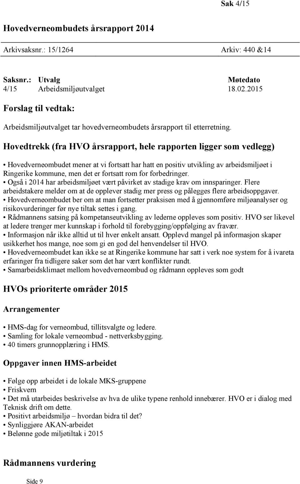 Hovedtrekk (fra HVO årsrapport, hele rapporten ligger som vedlegg) Hovedverneombudet mener at vi fortsatt har hatt en positiv utvikling av arbeidsmiljøet i Ringerike kommune, men det er fortsatt rom