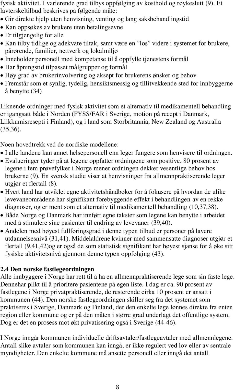 tidlige og adekvate tiltak, samt være en los videre i systemet for brukere, pårørende, familier, nettverk og lokalmiljø Inneholder personell med kompetanse til å oppfylle tjenestens formål Har